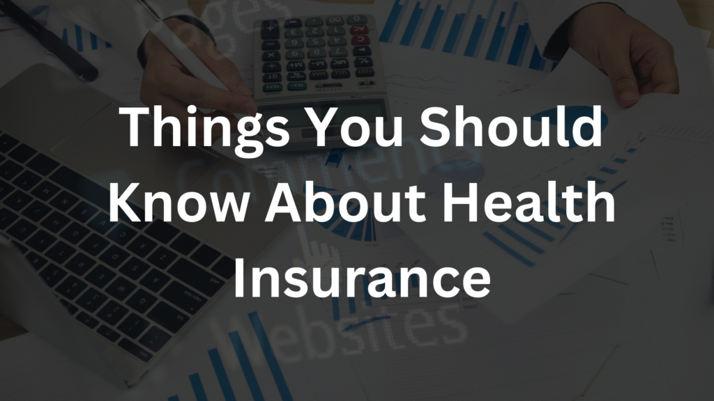 Things You Should Know About Health Insurance
